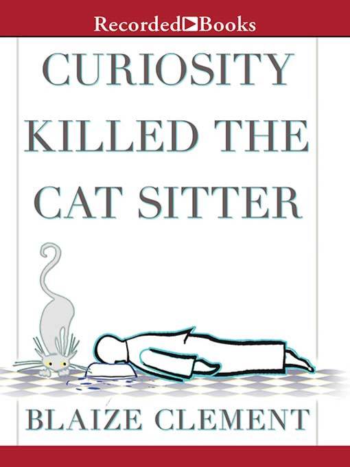 Title details for Curiosity Killed the Cat Sitter by Blaize Clement - Available